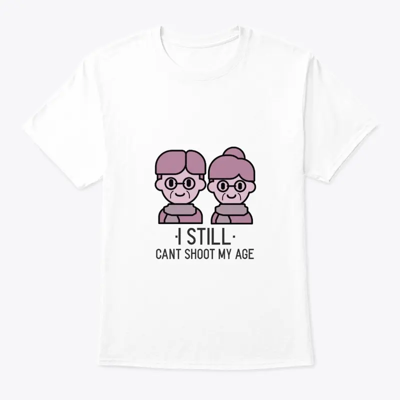 I Still Can't Shoot my Age Sweatshirt