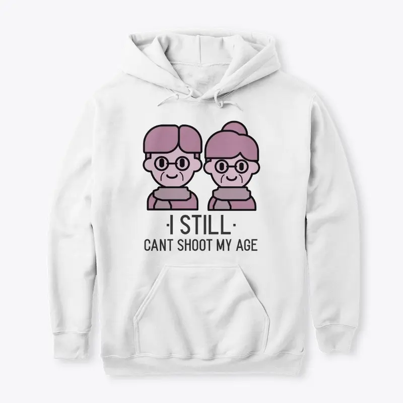 I Still Can't Shoot my Age Sweatshirt